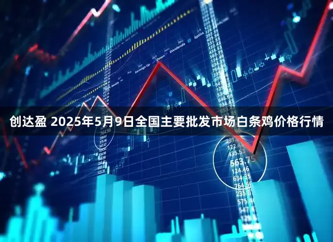 创达盈 2025年5月9日全国主要批发市场白条鸡价格行情