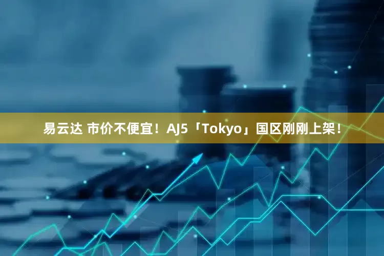易云达 市价不便宜！AJ5「Tokyo」国区刚刚上架！